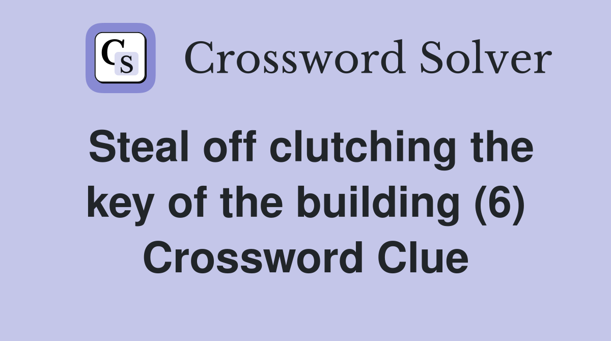 Steal off clutching the key of the building (6) Crossword Clue